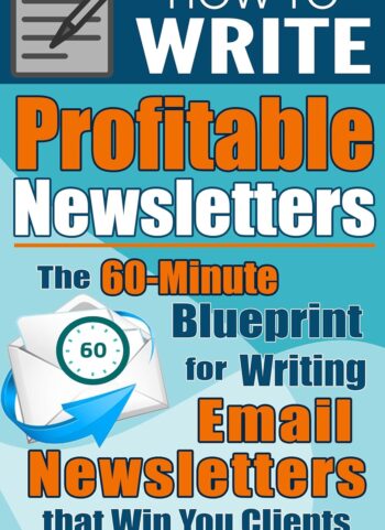 How to Write Profitable Newsletters: The 60-Minute Blueprint for Writing Email Newsletters that Win You Clients (How to Write... Book 1)